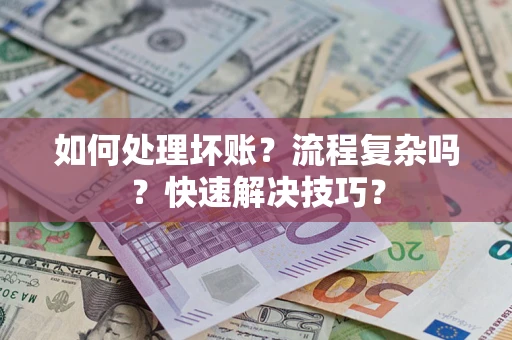 武汉如何处理坏账？流程复杂吗？快速解决技巧？