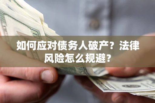 武汉如何应对债务人破产？法律风险怎么规避？