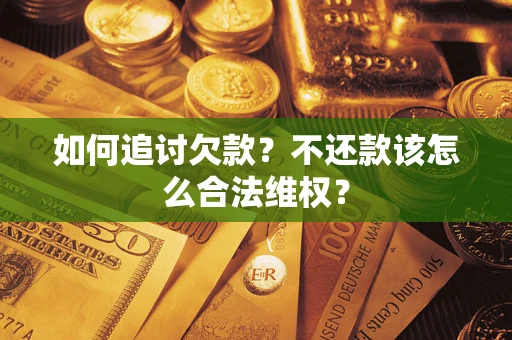武汉如何追讨欠款？不还款该怎么合法维权？