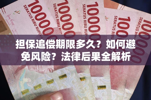 武汉担保追偿期限多久？如何避免风险？法律后果全解析