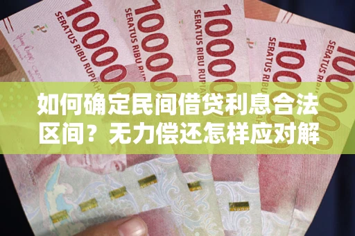 武汉如何确定民间借贷利息合法区间？无力偿还怎样应对解决法门？