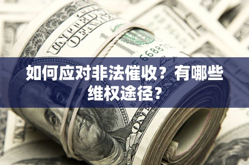 武汉如何应对非法催收？有哪些维权途径？