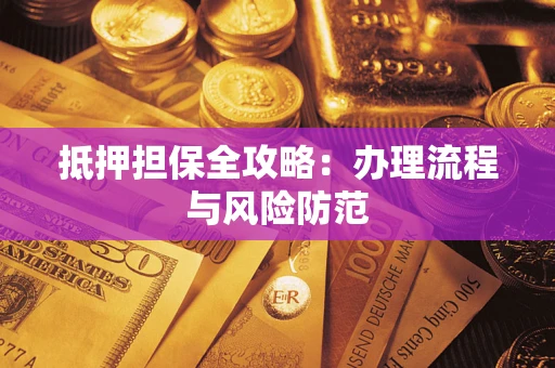 武汉抵押担保全攻略：办理流程与风险防范