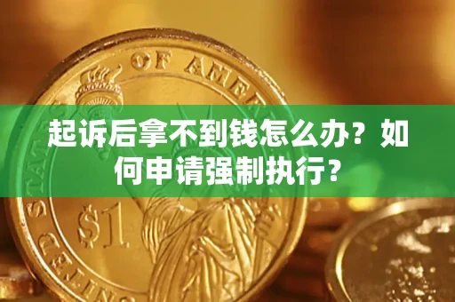 武汉起诉后拿不到钱怎么办？如何申请强制执行？