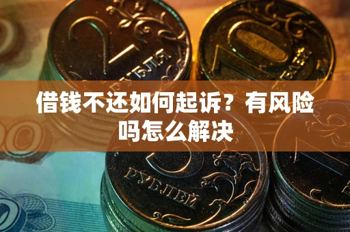 武汉借钱不还如何起诉？有风险吗怎么解决