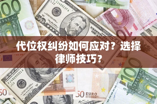 武汉代位权纠纷如何应对？选择律师技巧？