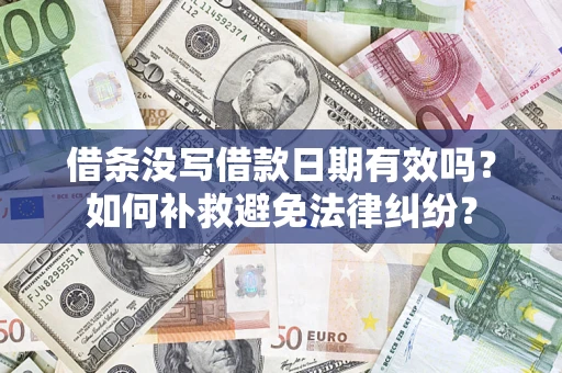 武汉借条没写借款日期有效吗？如何补救避免法律纠纷？