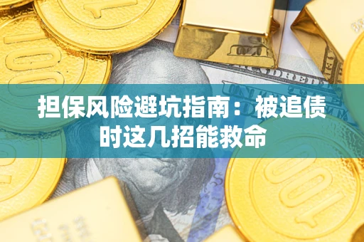 武汉担保风险避坑指南：被追债时这几招能救命