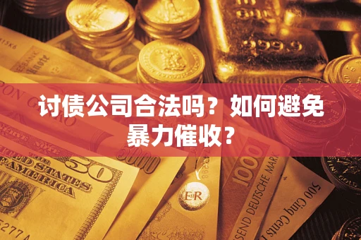 武汉讨债公司合法吗？如何避免暴力催收？