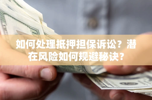 武汉如何处理抵押担保诉讼？潜在风险如何规避秘诀？