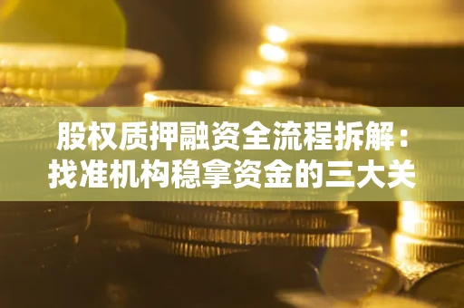 武汉股权质押融资全流程拆解：找准机构稳拿资金的三大关键