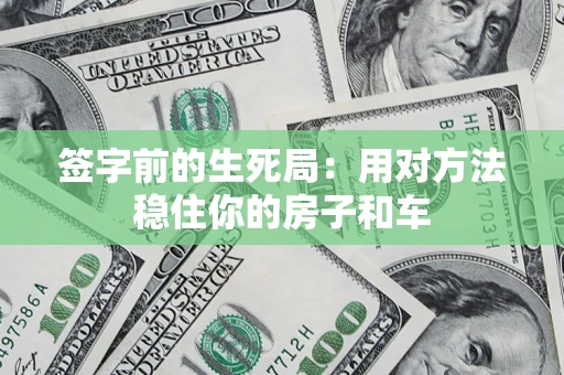 武汉签字前的生死局：用对方法稳住你的房子和车