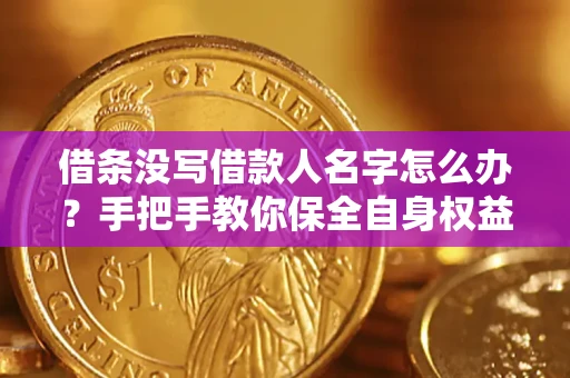 武汉借条没写借款人名字怎么办？手把手教你保全自身权益