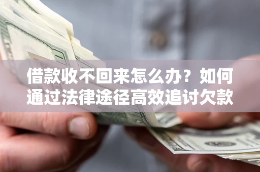 武汉借款收不回来怎么办?如何通过法律途径高效追讨欠款? 武汉借款收不回来怎么办?如何通过法律途径高效追讨欠款?