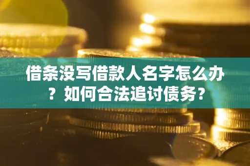 武汉借条没写借款人名字怎么办？如何合法追讨债务？