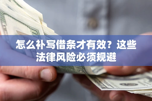 武汉怎么补写借条才有效？这些法律风险必须规避