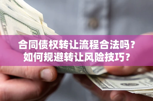 武汉合同债权转让流程合法吗？如何规避转让风险技巧？