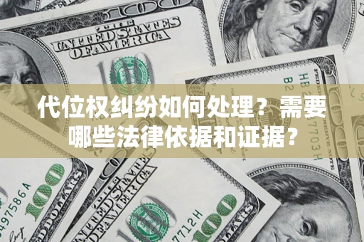 武汉代位权纠纷如何处理？需要哪些法律依据和证据？