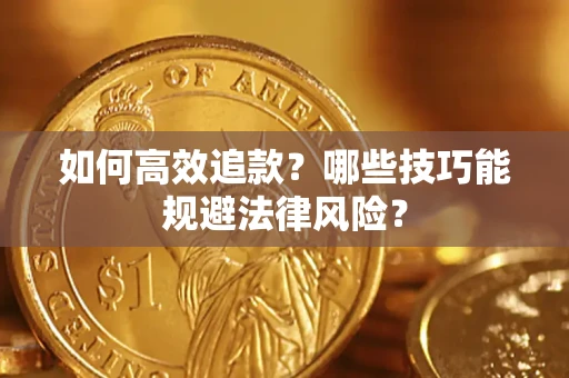 武汉如何高效追款？哪些技巧能规避法律风险？