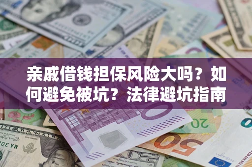 武汉亲戚借钱担保风险大吗？如何避免被坑？法律避坑指南