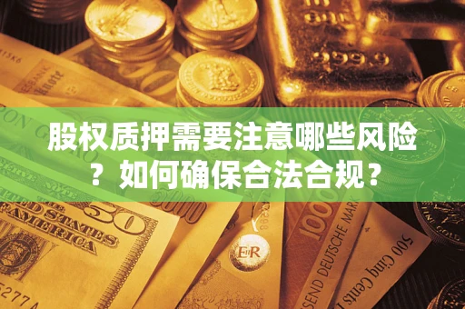 武汉股权质押需要注意哪些风险？如何确保合法合规？