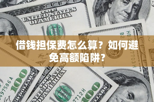 武汉借钱担保费怎么算？如何避免高额陷阱？