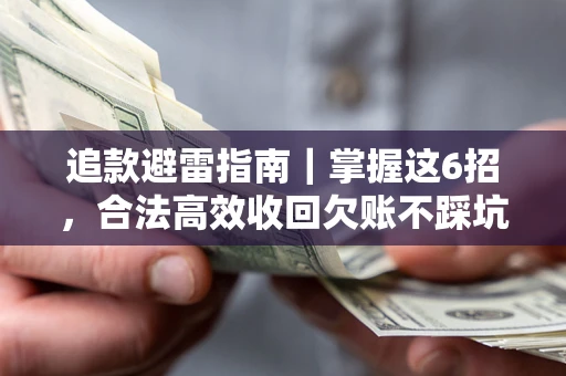 武汉追款避雷指南｜掌握这6招，合法高效收回欠账不踩坑