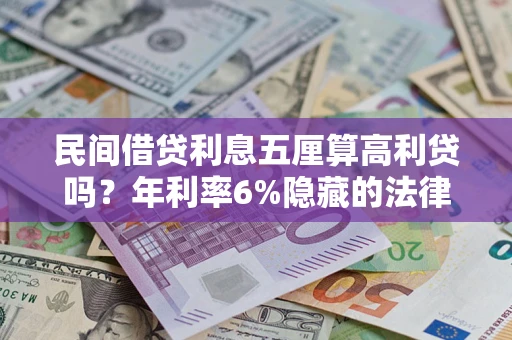 武汉民间借贷利息五厘算高利贷吗？年利率6%隐藏的法律风险全解析