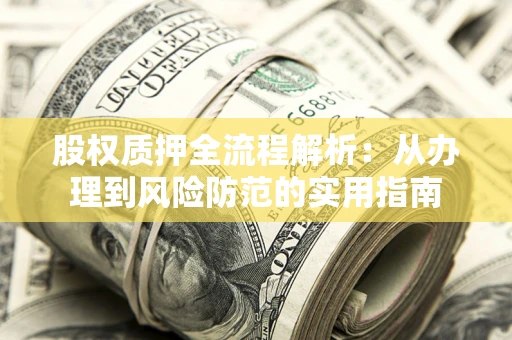 武汉股权质押全流程解析：从办理到风险防范的实用指南