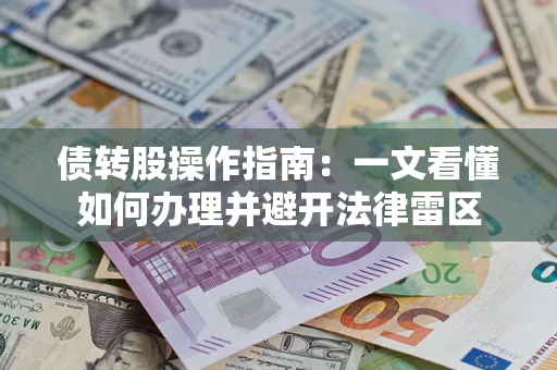 武汉债转股操作指南：一文看懂如何办理并避开法律雷区