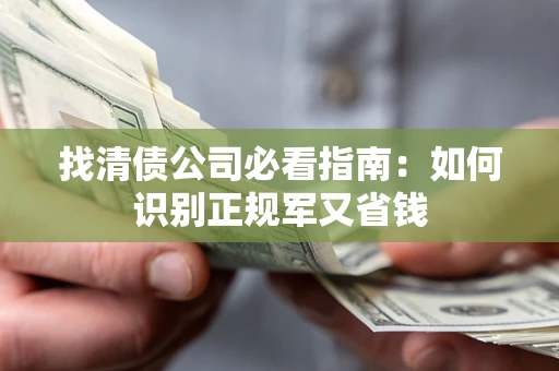武汉找清债公司必看指南：如何识别正规军又省钱