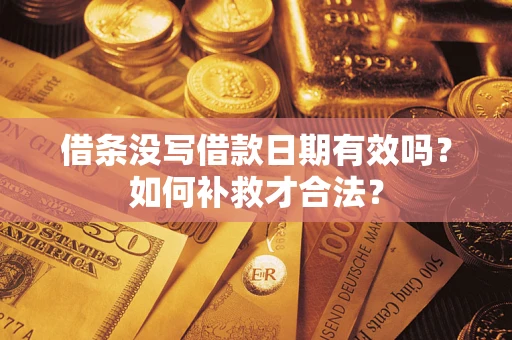 武汉借条没写借款日期有效吗？如何补救才合法？